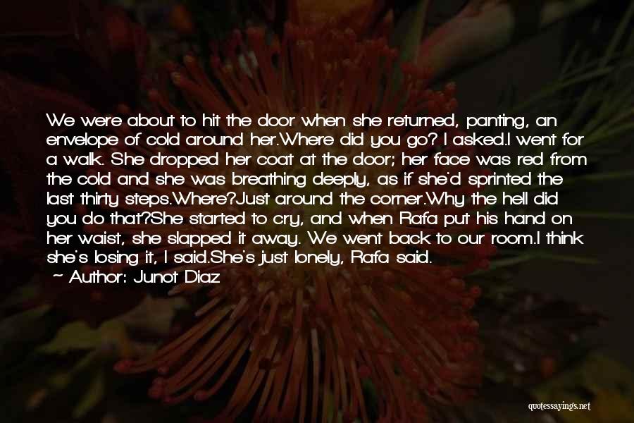 Junot Diaz Quotes: We Were About To Hit The Door When She Returned, Panting, An Envelope Of Cold Around Her.where Did You Go?