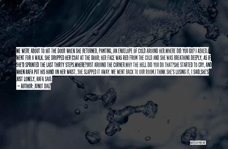 Junot Diaz Quotes: We Were About To Hit The Door When She Returned, Panting, An Envelope Of Cold Around Her.where Did You Go?