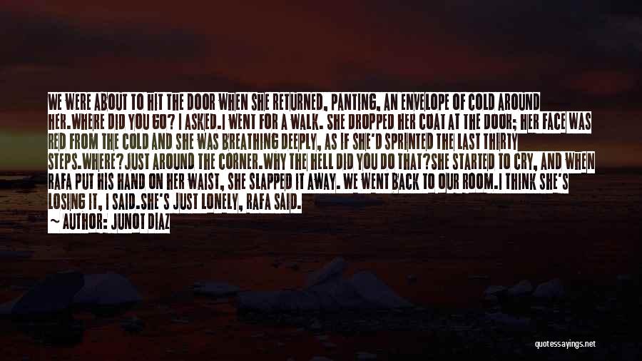 Junot Diaz Quotes: We Were About To Hit The Door When She Returned, Panting, An Envelope Of Cold Around Her.where Did You Go?