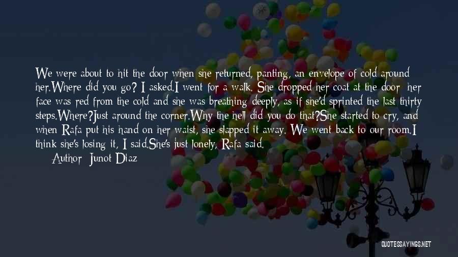 Junot Diaz Quotes: We Were About To Hit The Door When She Returned, Panting, An Envelope Of Cold Around Her.where Did You Go?