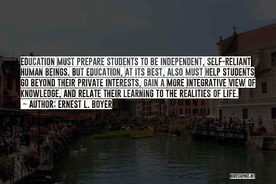 Ernest L. Boyer Quotes: Education Must Prepare Students To Be Independent, Self-reliant Human Beings. But Education, At Its Best, Also Must Help Students Go