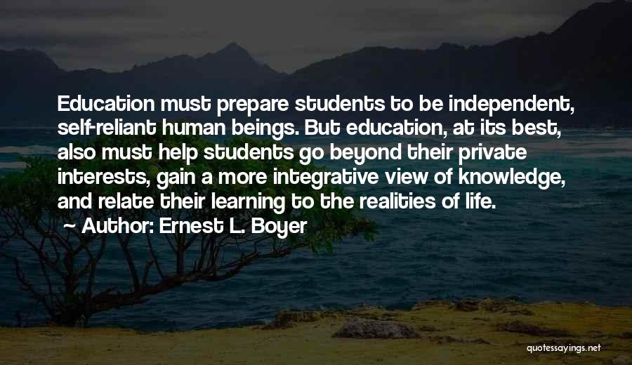 Ernest L. Boyer Quotes: Education Must Prepare Students To Be Independent, Self-reliant Human Beings. But Education, At Its Best, Also Must Help Students Go