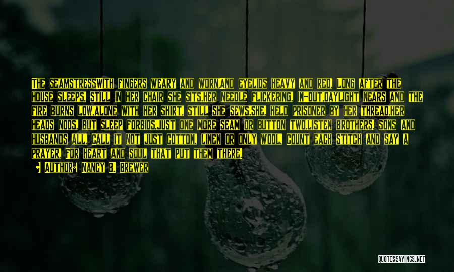 Nancy B. Brewer Quotes: The Seamstresswith Fingers Weary And Worn,and Eyelids Heavy And Red, Long After The House Sleeps, Still In Her Chair She