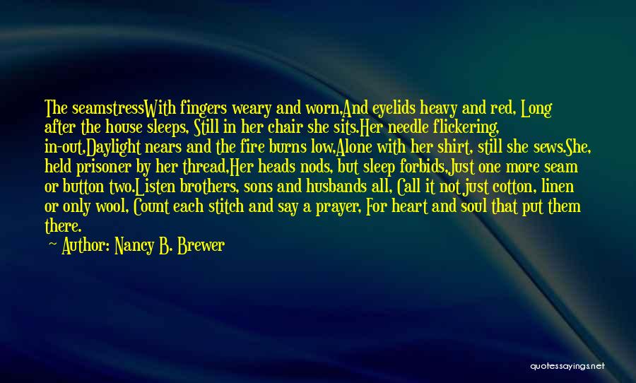 Nancy B. Brewer Quotes: The Seamstresswith Fingers Weary And Worn,and Eyelids Heavy And Red, Long After The House Sleeps, Still In Her Chair She