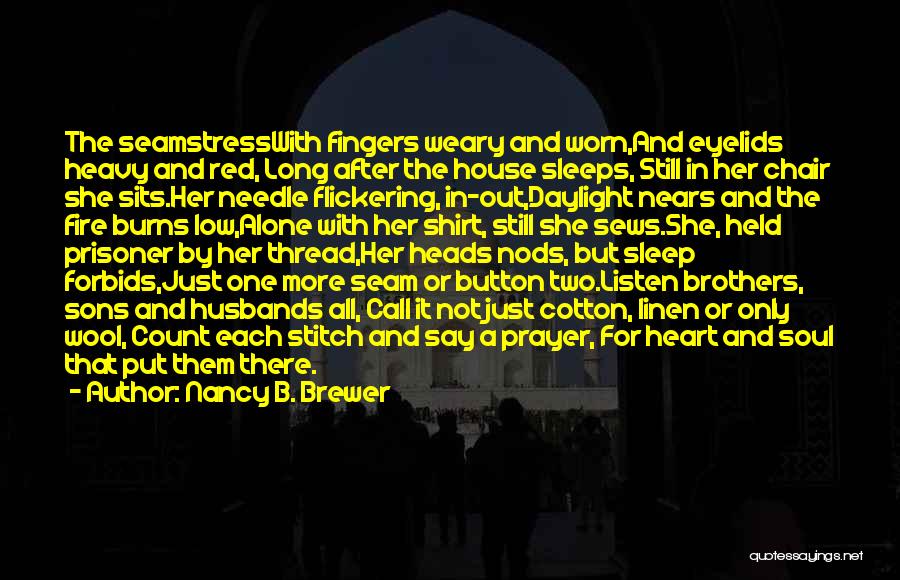 Nancy B. Brewer Quotes: The Seamstresswith Fingers Weary And Worn,and Eyelids Heavy And Red, Long After The House Sleeps, Still In Her Chair She
