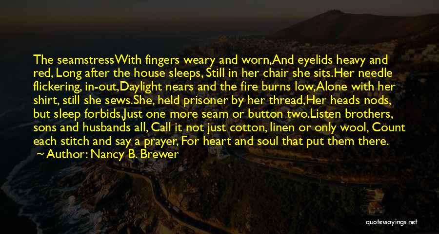 Nancy B. Brewer Quotes: The Seamstresswith Fingers Weary And Worn,and Eyelids Heavy And Red, Long After The House Sleeps, Still In Her Chair She