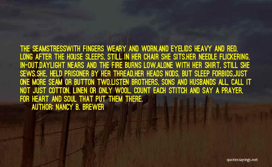 Nancy B. Brewer Quotes: The Seamstresswith Fingers Weary And Worn,and Eyelids Heavy And Red, Long After The House Sleeps, Still In Her Chair She