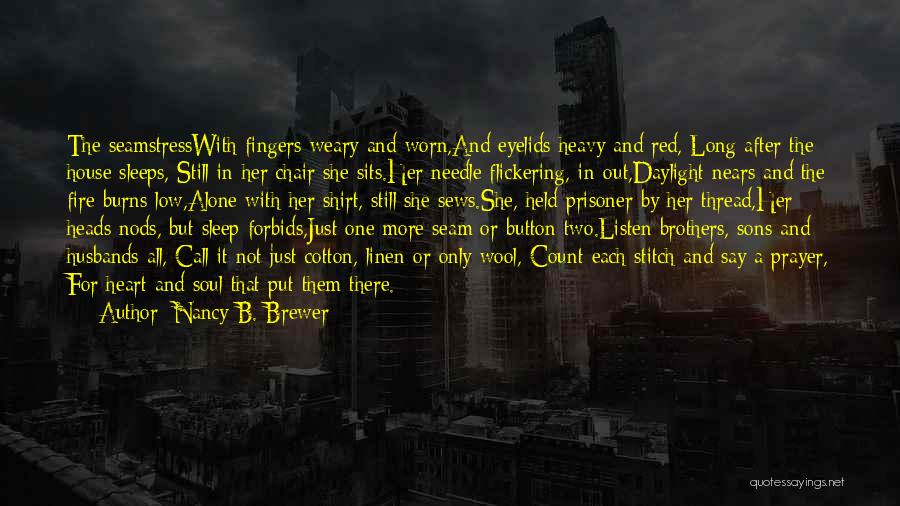 Nancy B. Brewer Quotes: The Seamstresswith Fingers Weary And Worn,and Eyelids Heavy And Red, Long After The House Sleeps, Still In Her Chair She