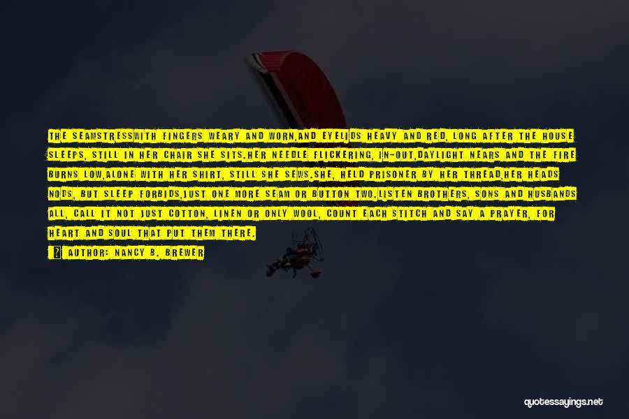 Nancy B. Brewer Quotes: The Seamstresswith Fingers Weary And Worn,and Eyelids Heavy And Red, Long After The House Sleeps, Still In Her Chair She