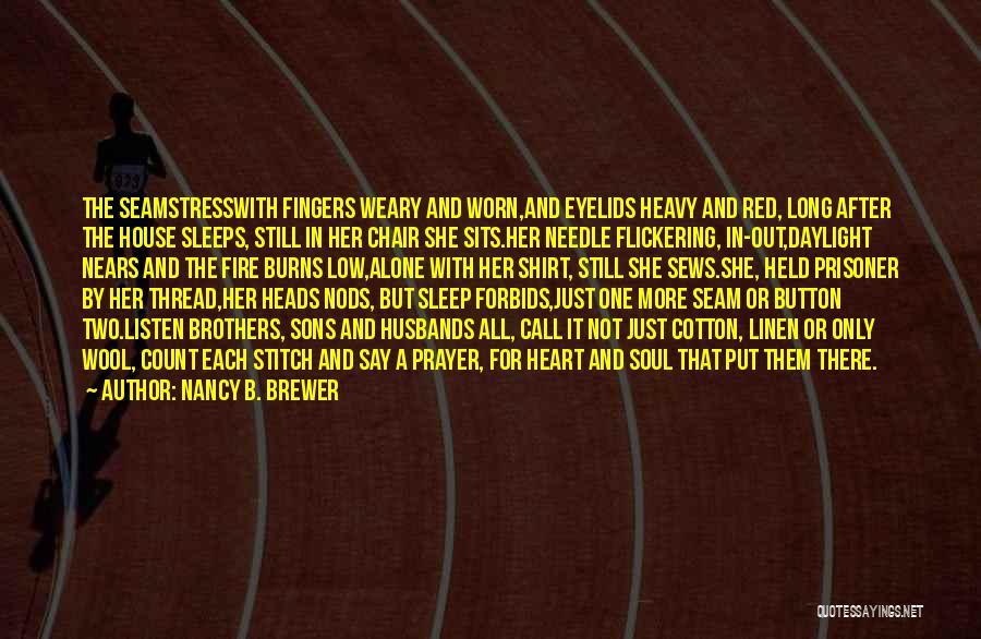 Nancy B. Brewer Quotes: The Seamstresswith Fingers Weary And Worn,and Eyelids Heavy And Red, Long After The House Sleeps, Still In Her Chair She