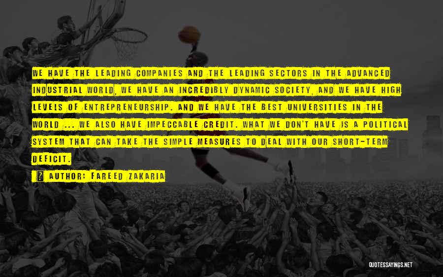 Fareed Zakaria Quotes: We Have The Leading Companies And The Leading Sectors In The Advanced Industrial World, We Have An Incredibly Dynamic Society,