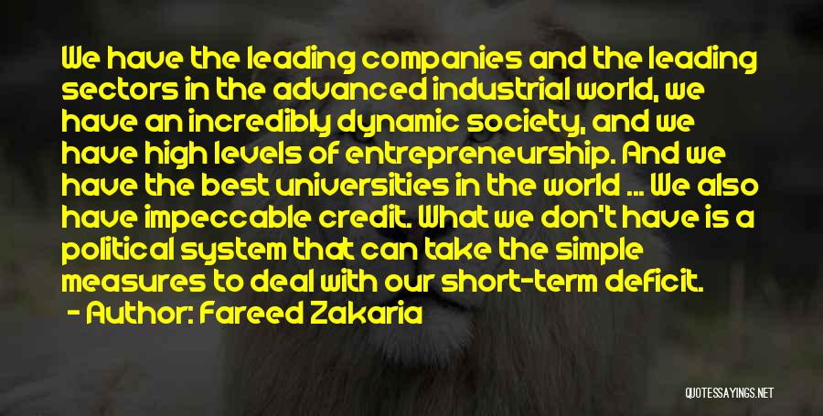 Fareed Zakaria Quotes: We Have The Leading Companies And The Leading Sectors In The Advanced Industrial World, We Have An Incredibly Dynamic Society,