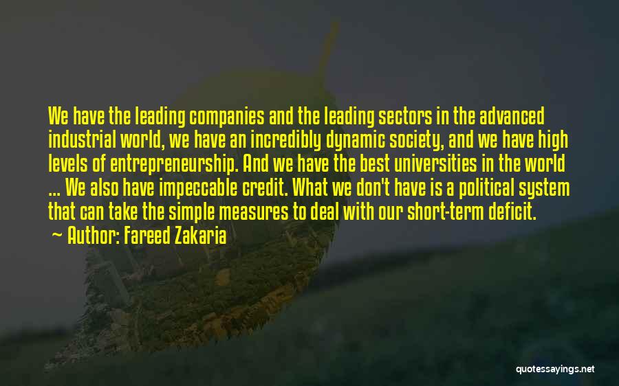 Fareed Zakaria Quotes: We Have The Leading Companies And The Leading Sectors In The Advanced Industrial World, We Have An Incredibly Dynamic Society,