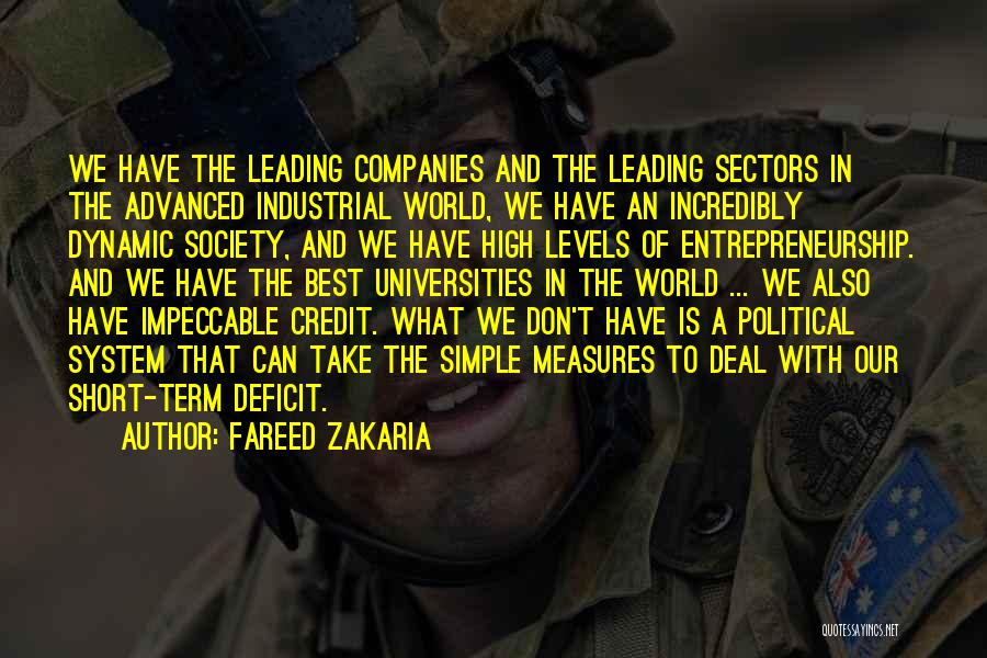 Fareed Zakaria Quotes: We Have The Leading Companies And The Leading Sectors In The Advanced Industrial World, We Have An Incredibly Dynamic Society,