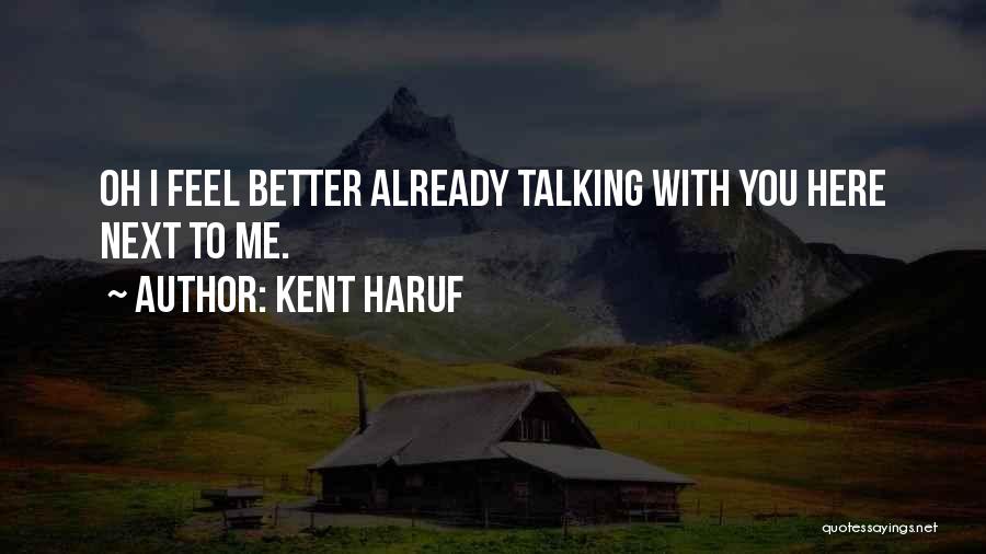 Kent Haruf Quotes: Oh I Feel Better Already Talking With You Here Next To Me.