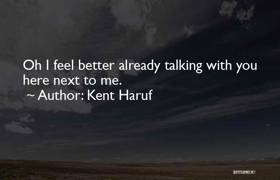 Kent Haruf Quotes: Oh I Feel Better Already Talking With You Here Next To Me.