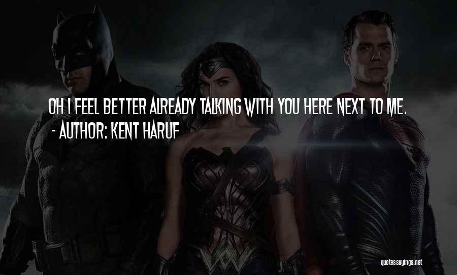 Kent Haruf Quotes: Oh I Feel Better Already Talking With You Here Next To Me.