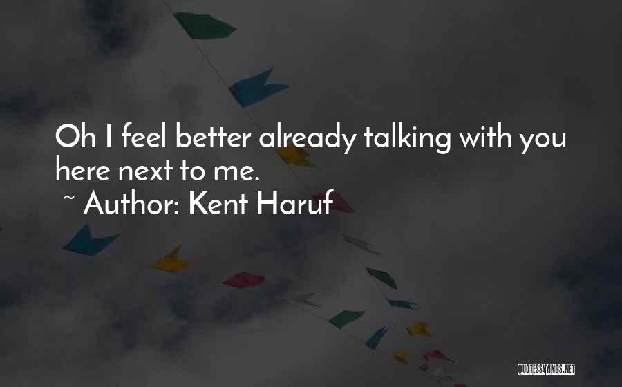 Kent Haruf Quotes: Oh I Feel Better Already Talking With You Here Next To Me.