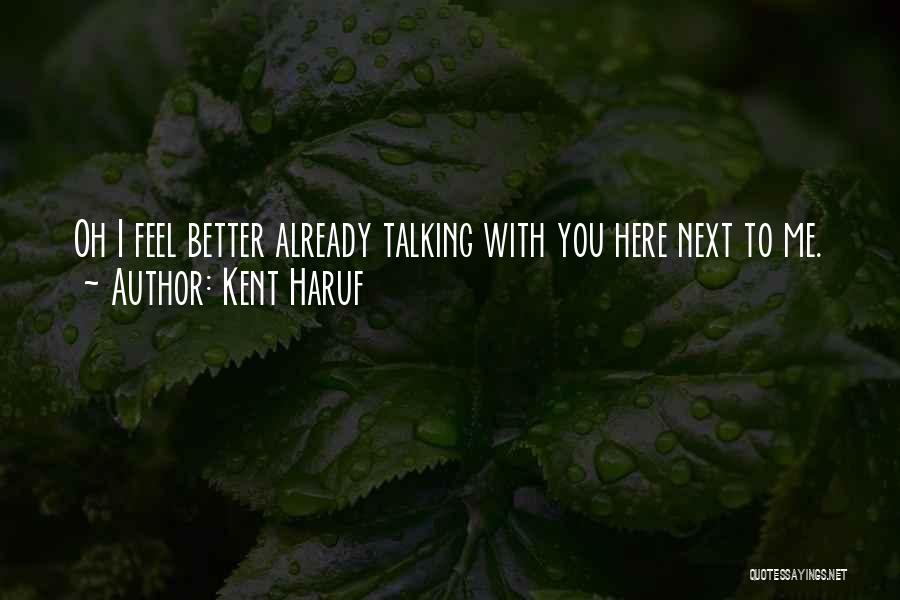 Kent Haruf Quotes: Oh I Feel Better Already Talking With You Here Next To Me.