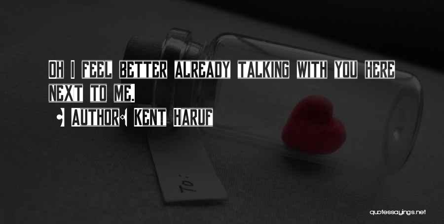 Kent Haruf Quotes: Oh I Feel Better Already Talking With You Here Next To Me.