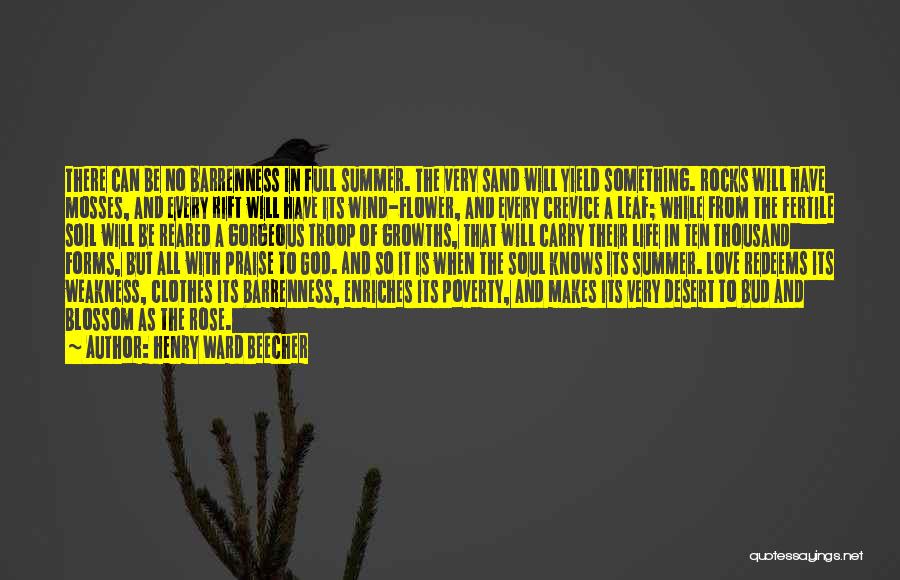 Henry Ward Beecher Quotes: There Can Be No Barrenness In Full Summer. The Very Sand Will Yield Something. Rocks Will Have Mosses, And Every