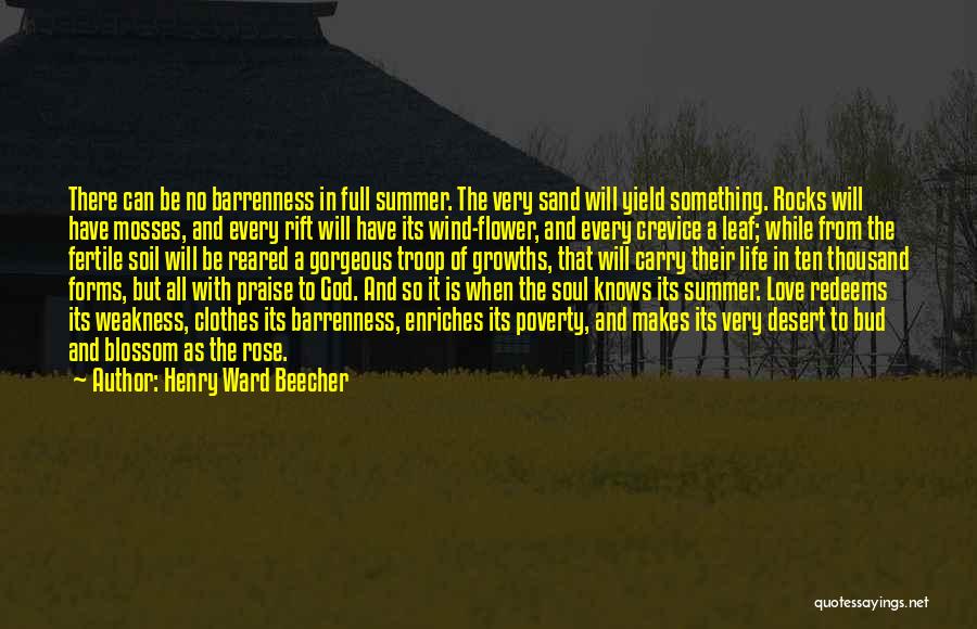 Henry Ward Beecher Quotes: There Can Be No Barrenness In Full Summer. The Very Sand Will Yield Something. Rocks Will Have Mosses, And Every