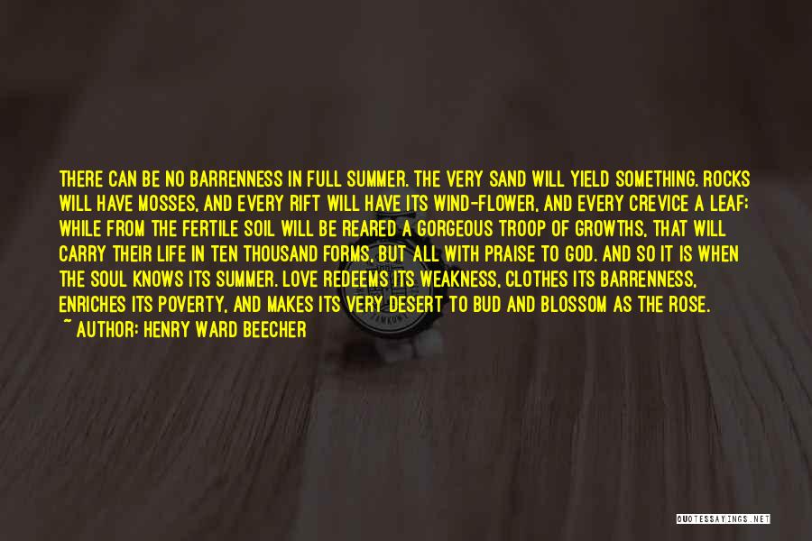 Henry Ward Beecher Quotes: There Can Be No Barrenness In Full Summer. The Very Sand Will Yield Something. Rocks Will Have Mosses, And Every