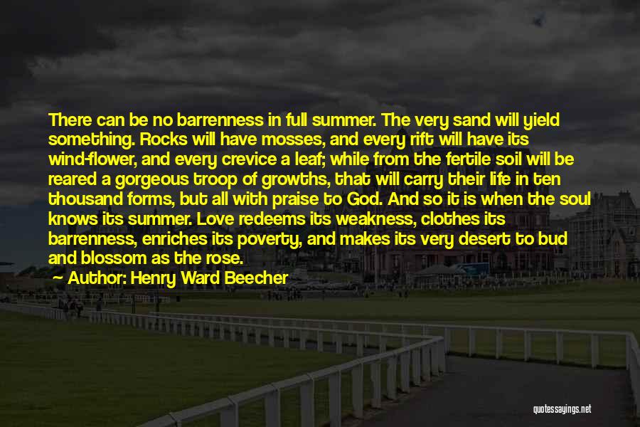 Henry Ward Beecher Quotes: There Can Be No Barrenness In Full Summer. The Very Sand Will Yield Something. Rocks Will Have Mosses, And Every