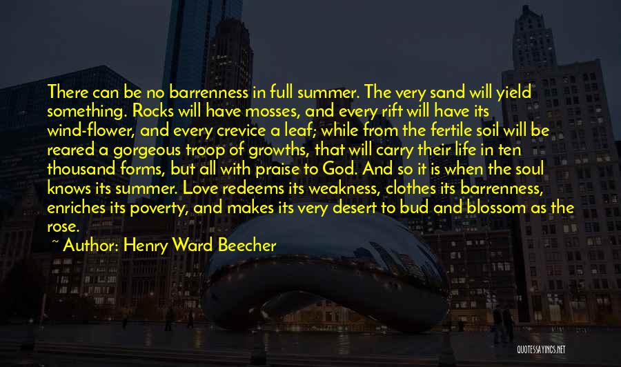 Henry Ward Beecher Quotes: There Can Be No Barrenness In Full Summer. The Very Sand Will Yield Something. Rocks Will Have Mosses, And Every