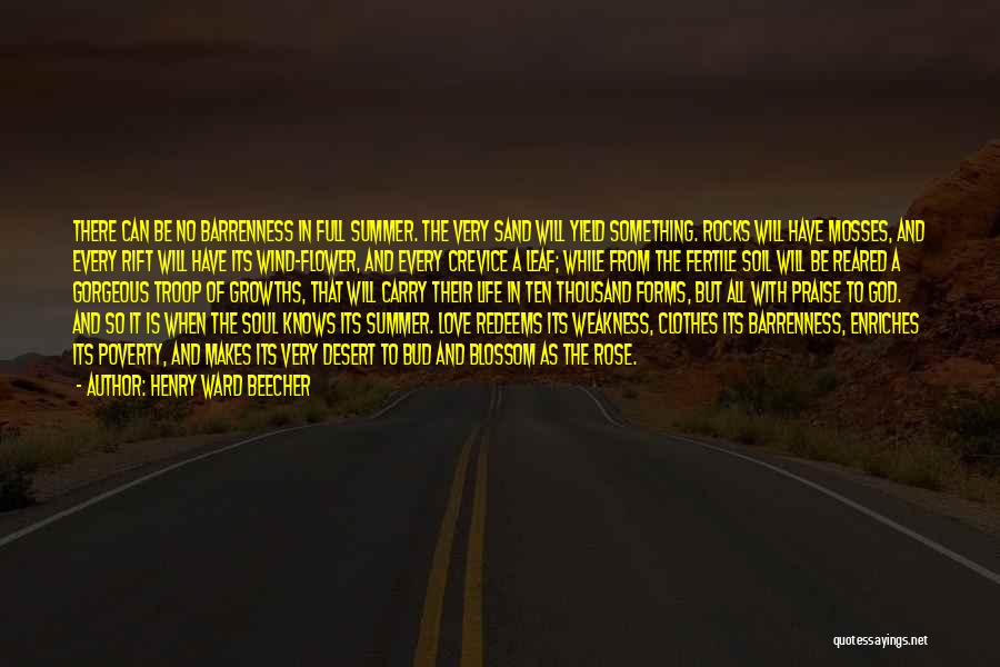 Henry Ward Beecher Quotes: There Can Be No Barrenness In Full Summer. The Very Sand Will Yield Something. Rocks Will Have Mosses, And Every