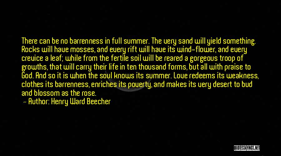 Henry Ward Beecher Quotes: There Can Be No Barrenness In Full Summer. The Very Sand Will Yield Something. Rocks Will Have Mosses, And Every