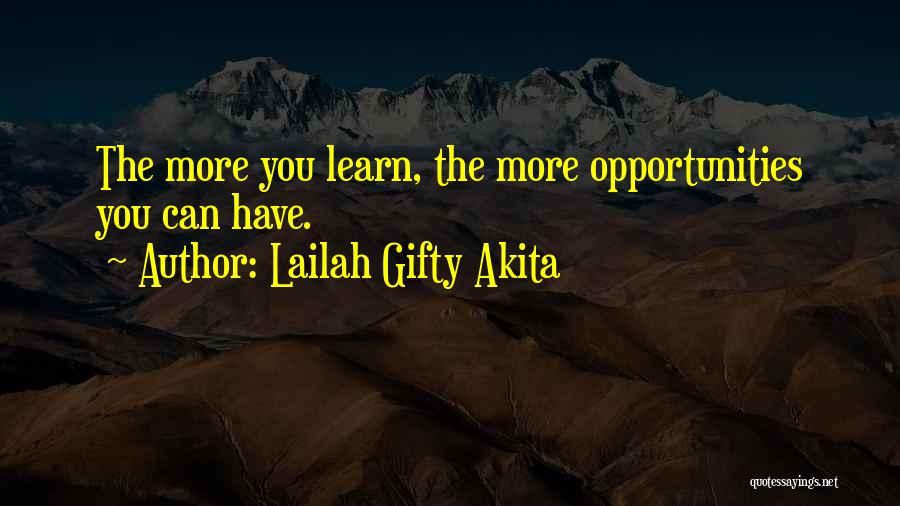 Lailah Gifty Akita Quotes: The More You Learn, The More Opportunities You Can Have.