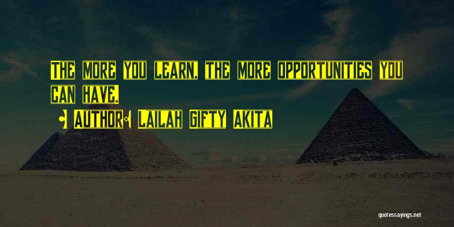 Lailah Gifty Akita Quotes: The More You Learn, The More Opportunities You Can Have.
