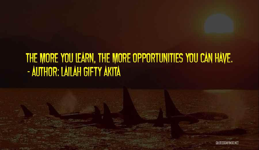 Lailah Gifty Akita Quotes: The More You Learn, The More Opportunities You Can Have.
