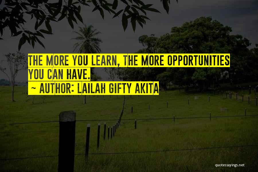 Lailah Gifty Akita Quotes: The More You Learn, The More Opportunities You Can Have.