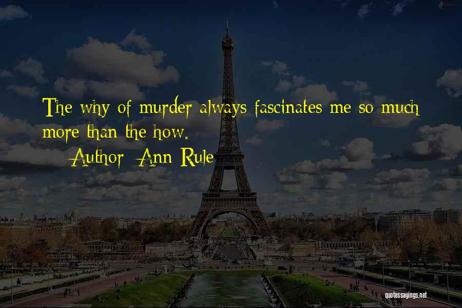 Ann Rule Quotes: The Why Of Murder Always Fascinates Me So Much More Than The How.