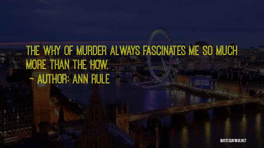 Ann Rule Quotes: The Why Of Murder Always Fascinates Me So Much More Than The How.