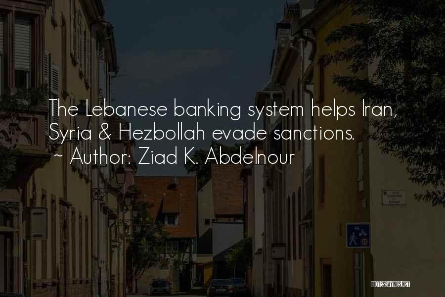 Ziad K. Abdelnour Quotes: The Lebanese Banking System Helps Iran, Syria & Hezbollah Evade Sanctions.