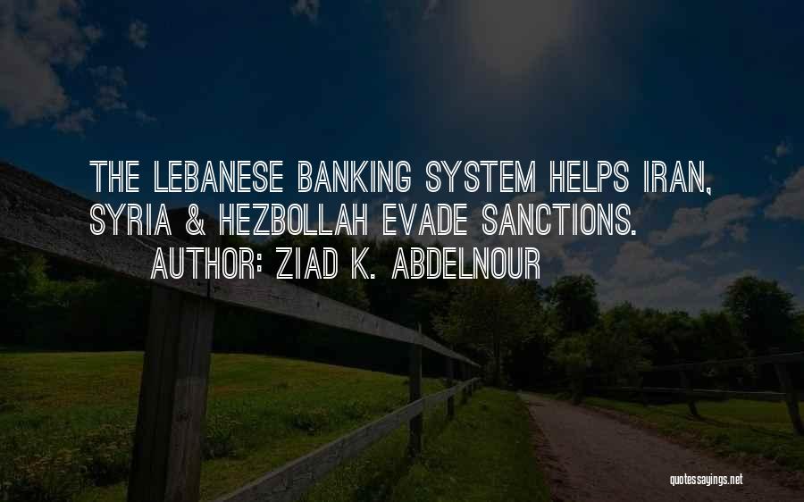 Ziad K. Abdelnour Quotes: The Lebanese Banking System Helps Iran, Syria & Hezbollah Evade Sanctions.