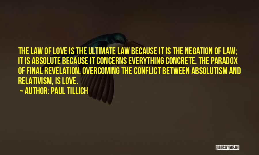 Paul Tillich Quotes: The Law Of Love Is The Ultimate Law Because It Is The Negation Of Law; It Is Absolute Because It