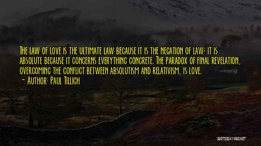 Paul Tillich Quotes: The Law Of Love Is The Ultimate Law Because It Is The Negation Of Law; It Is Absolute Because It