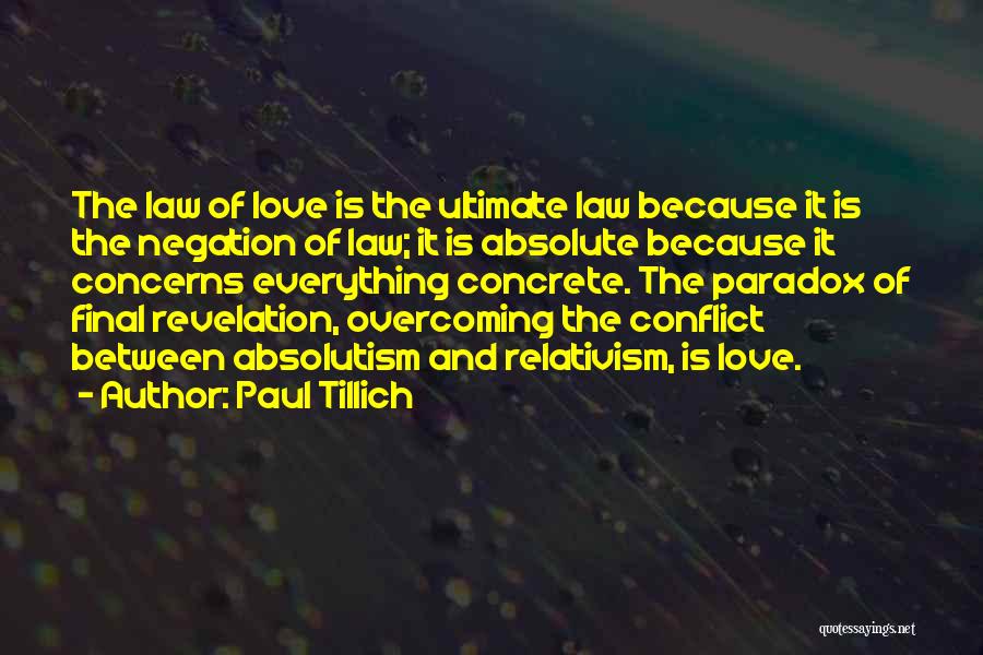 Paul Tillich Quotes: The Law Of Love Is The Ultimate Law Because It Is The Negation Of Law; It Is Absolute Because It
