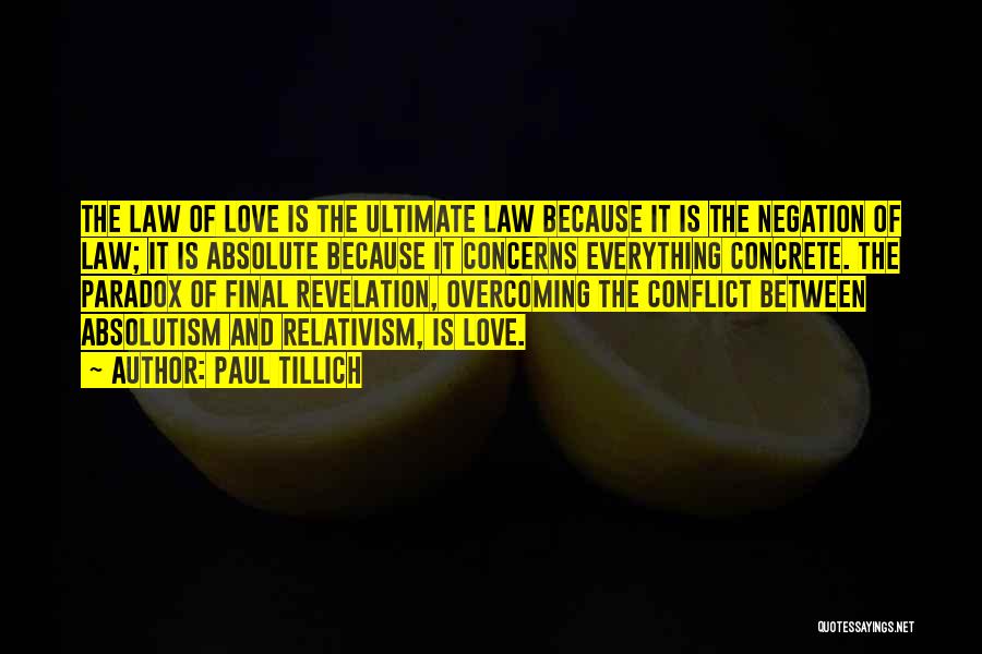 Paul Tillich Quotes: The Law Of Love Is The Ultimate Law Because It Is The Negation Of Law; It Is Absolute Because It