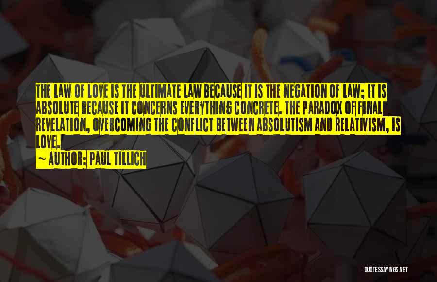 Paul Tillich Quotes: The Law Of Love Is The Ultimate Law Because It Is The Negation Of Law; It Is Absolute Because It