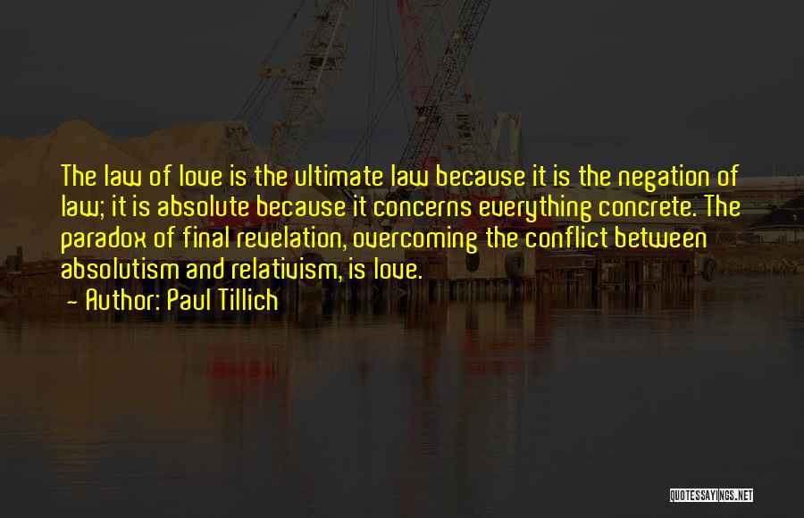 Paul Tillich Quotes: The Law Of Love Is The Ultimate Law Because It Is The Negation Of Law; It Is Absolute Because It