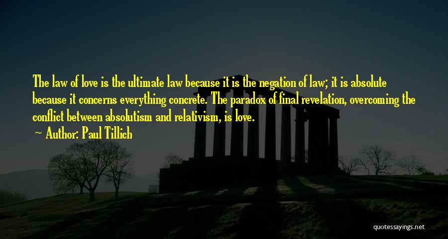 Paul Tillich Quotes: The Law Of Love Is The Ultimate Law Because It Is The Negation Of Law; It Is Absolute Because It