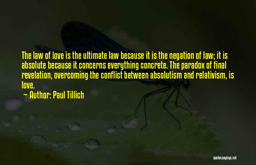 Paul Tillich Quotes: The Law Of Love Is The Ultimate Law Because It Is The Negation Of Law; It Is Absolute Because It