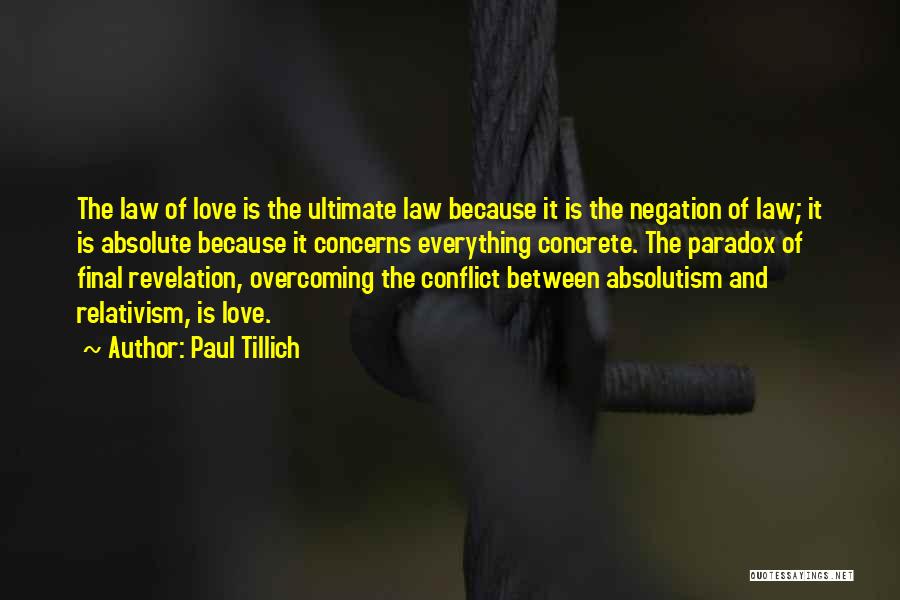 Paul Tillich Quotes: The Law Of Love Is The Ultimate Law Because It Is The Negation Of Law; It Is Absolute Because It