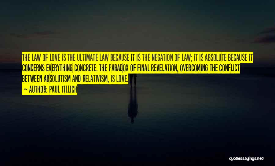 Paul Tillich Quotes: The Law Of Love Is The Ultimate Law Because It Is The Negation Of Law; It Is Absolute Because It