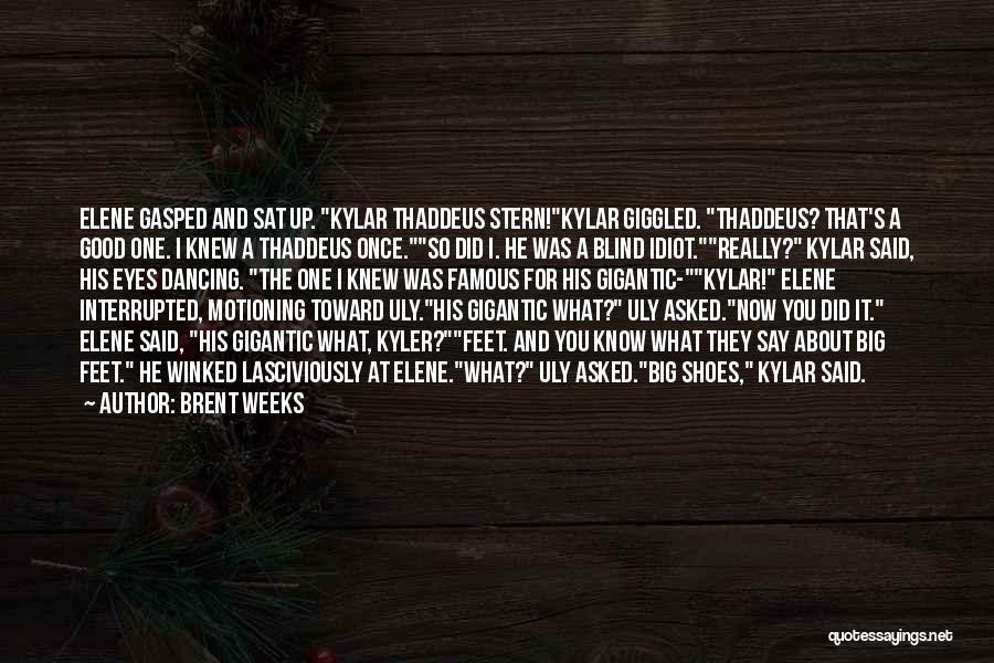 Brent Weeks Quotes: Elene Gasped And Sat Up. Kylar Thaddeus Stern!kylar Giggled. Thaddeus? That's A Good One. I Knew A Thaddeus Once.so Did